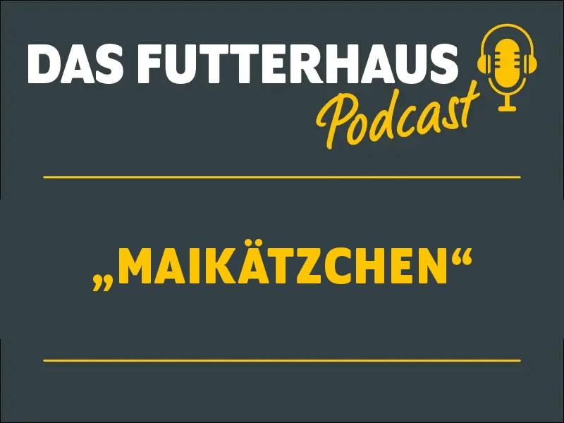 DAS FUTTERHAUS-Podcast Folge 27: Maikätzchen